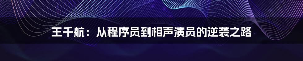 王千航:从程序员到相声演员的逆袭之路