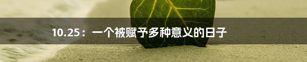 10.25:一个被赋予多种意义的日子