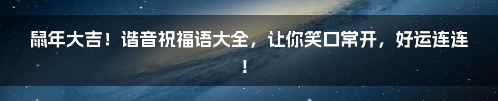鼠年大吉!谐音祝福语大全,让你笑口常开,好运连连!