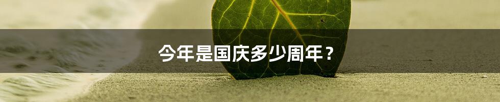 今年是国庆多少周年?