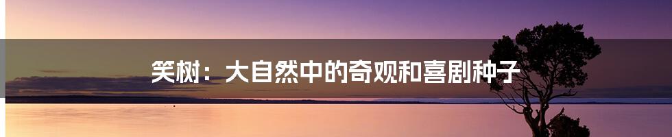 笑树:大自然中的奇观和喜剧种子