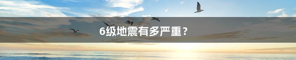 6级地震有多严重?