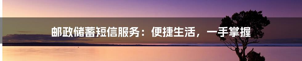 邮政储蓄短信服务:便捷生活,一手掌握