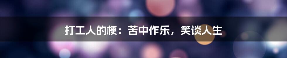打工人的梗:苦中作乐,笑谈人生