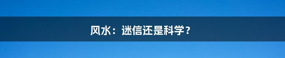 风水:迷信还是科学?