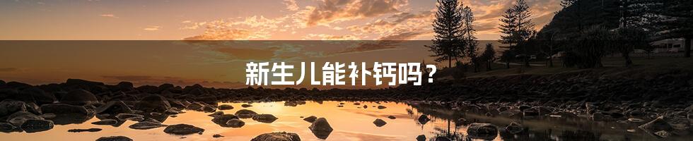 新生儿能补钙吗?