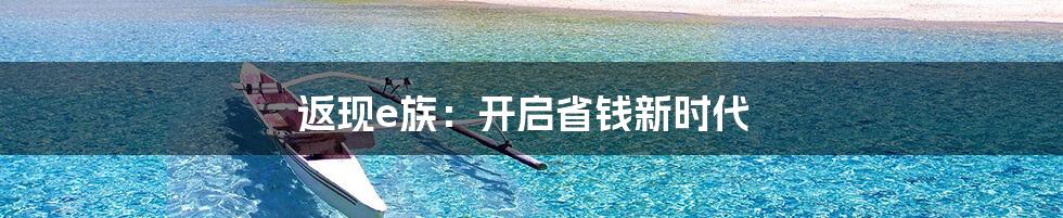 返现e族:开启省钱新时代