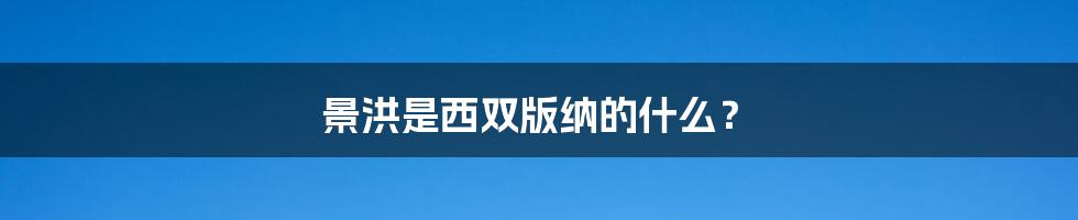 景洪是西双版纳的什么?