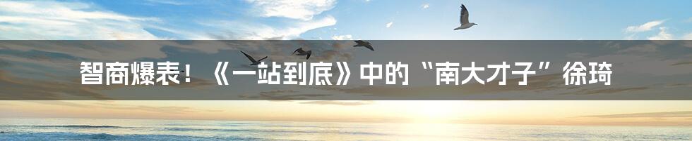 智商爆表!《一站到底》中的“南大才子”徐琦