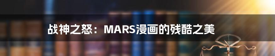 战神之怒:MARS漫画的残酷之美