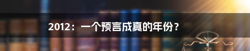2012:一个预言成真的年份?