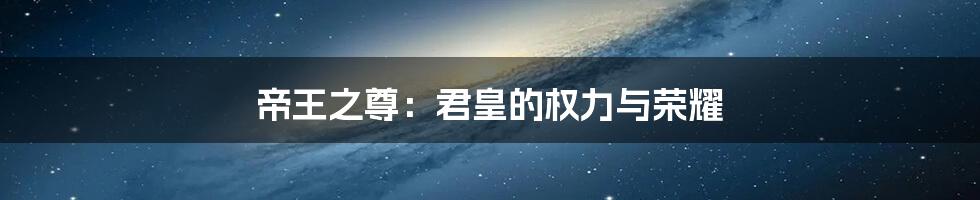 帝王之尊：君皇的权力与荣耀