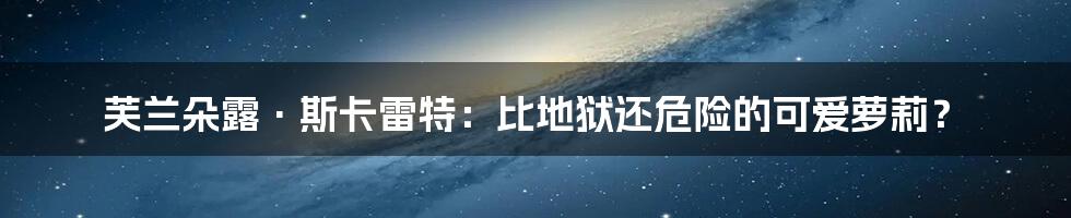 芙兰朵露·斯卡雷特:比地狱还危险的可爱萝莉?