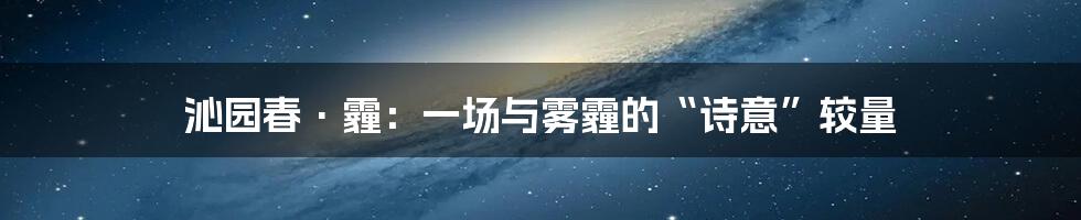 沁园春·霾：一场与雾霾的“诗意”较量