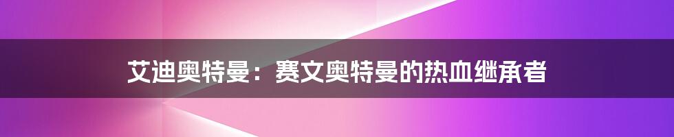 艾迪奥特曼:赛文奥特曼的热血继承者