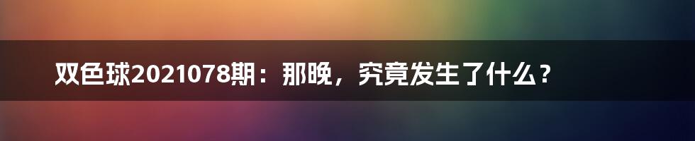 双色球2021078期:那晚,究竟发生了什么?