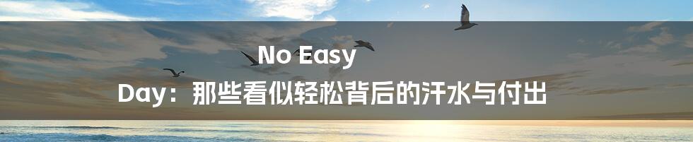 No Easy Day:那些看似轻松背后的汗水与付出