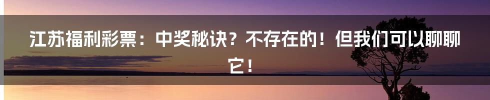 江苏福利彩票:中奖秘诀?不存在的!但我们可以聊聊它!
