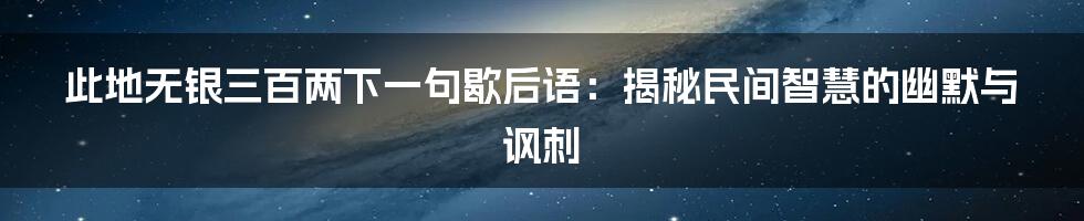 此地无银三百两下一句歇后语:揭秘民间智慧的幽默与讽刺