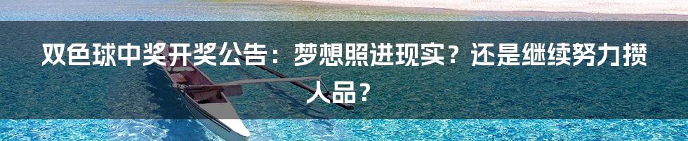 双色球中奖开奖公告:梦想照进现实?还是继续努力攒人品?