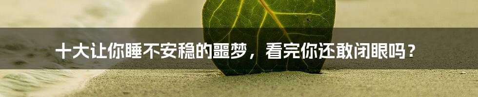 十大让你睡不安稳的噩梦,看完你还敢闭眼吗?