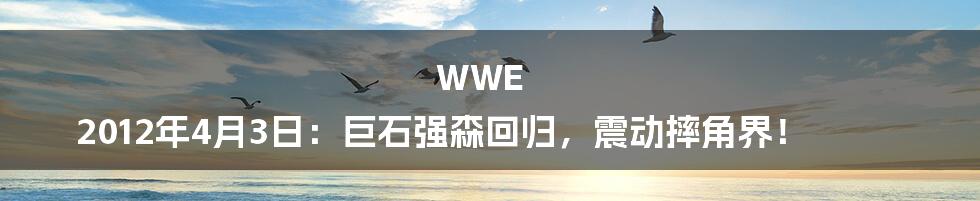 WWE 2012年4月3日:巨石强森回归,震动摔角界!
