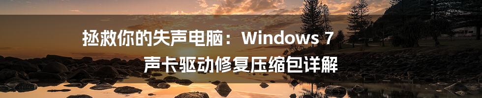 拯救你的失声电脑:Windows 7 声卡驱动修复压缩包详解