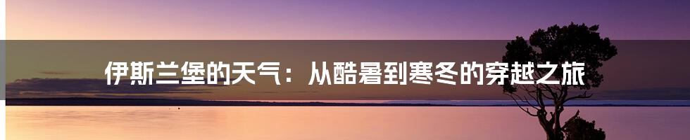 伊斯兰堡的天气:从酷暑到寒冬的穿越之旅