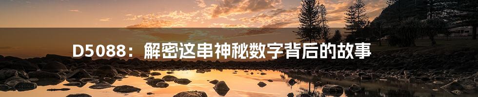 D5088:解密这串神秘数字背后的故事