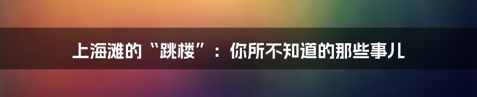上海滩的“跳楼”:你所不知道的那些事儿