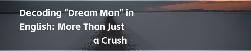Decoding "Dream Man" in English: More Than Just a Crush