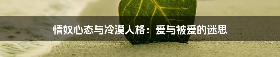 情奴心态与冷漠人格:爱与被爱的迷思