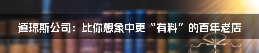 道琼斯公司：比你想象中更“有料”的百年老店