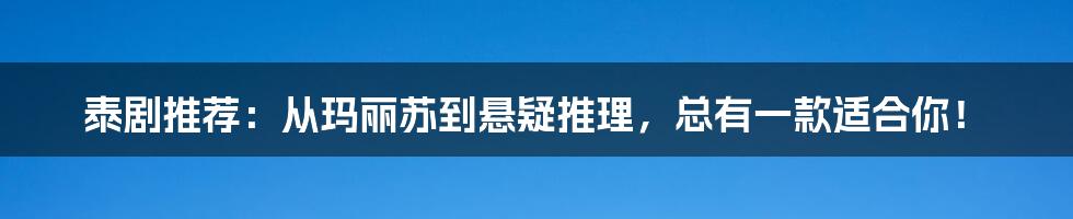 泰剧推荐:从玛丽苏到悬疑推理,总有一款适合你!