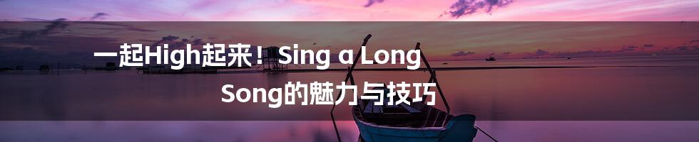 一起High起来!Sing a Long Song的魅力与技巧