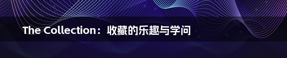 The Collection:收藏的乐趣与学问