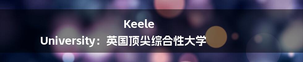 Keele University:英国顶尖综合性大学