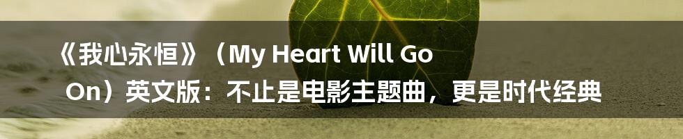 《我心永恒》（My Heart Will Go On）英文版：不止是电影主题曲，更是时代经典