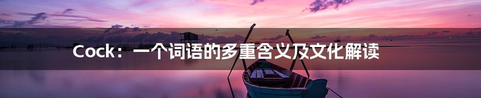 Cock:一个词语的多重含义及文化解读