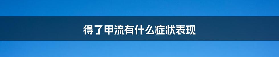 得了甲流有什么症状表现