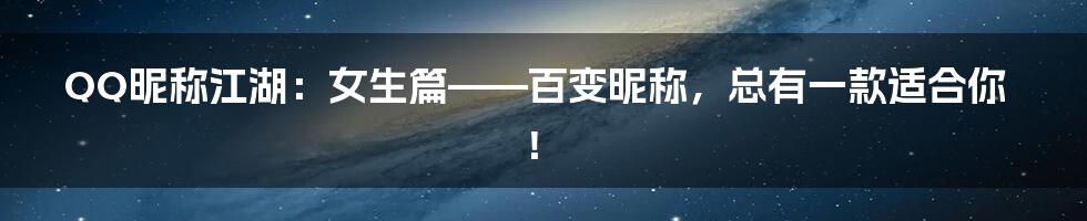 QQ昵称江湖:女生篇——百变昵称,总有一款适合你!