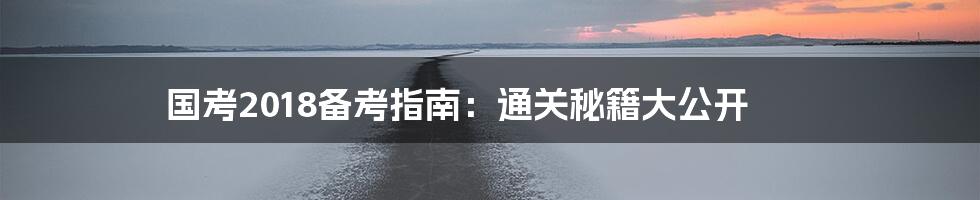 国考2018备考指南:通关秘籍大公开