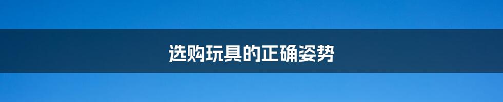 选购玩具的正确姿势