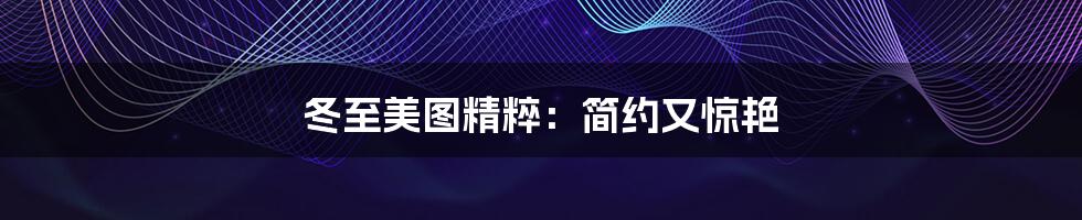 冬至美图精粹:简约又惊艳