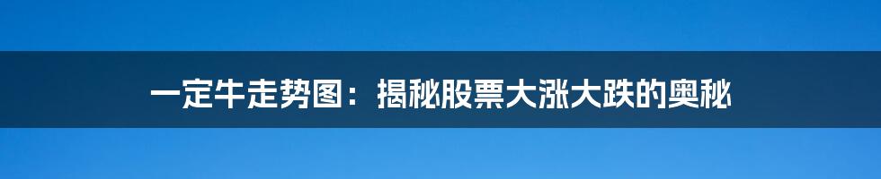 一定牛走势图：揭秘股票大涨大跌的奥秘
