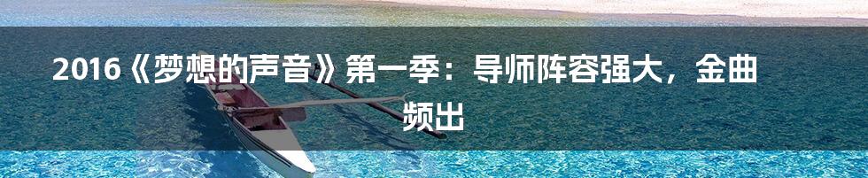 2016《梦想的声音》第一季:导师阵容强大,金曲频出