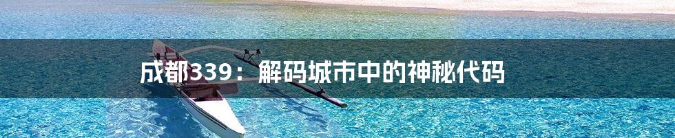 成都339:解码城市中的神秘代码