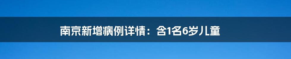 南京新增病例详情:含1名6岁儿童