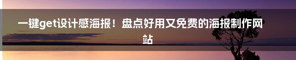 一键get设计感海报!盘点好用又免费的海报制作网站