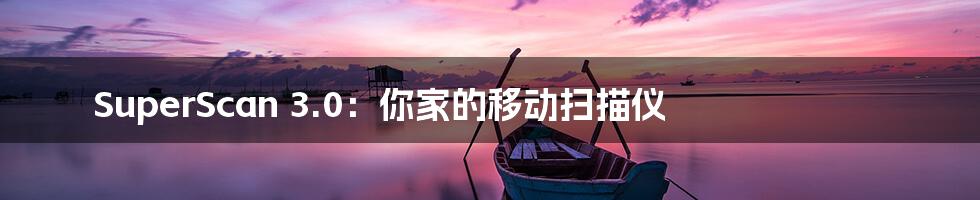 SuperScan 3.0:你家的移动扫描仪